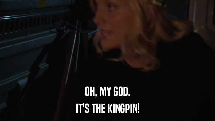 OH, MY GOD. IT'S THE KINGPIN! 