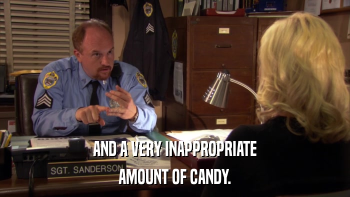 AND A VERY INAPPROPRIATE AMOUNT OF CANDY. 