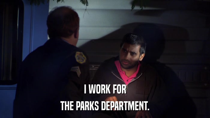 I WORK FOR THE PARKS DEPARTMENT. 