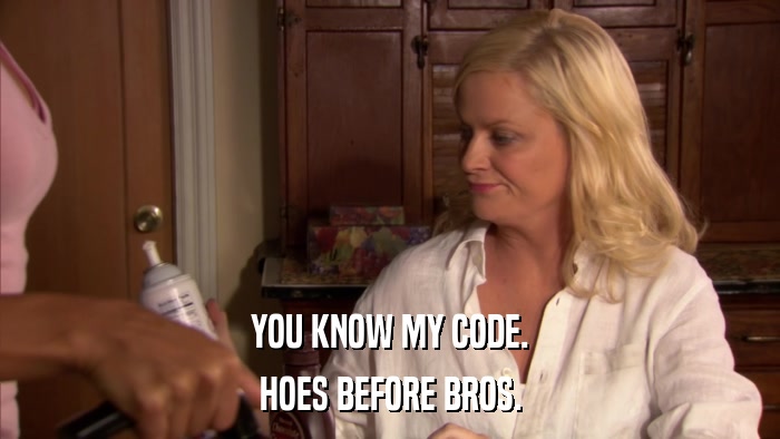YOU KNOW MY CODE. HOES BEFORE BROS. 