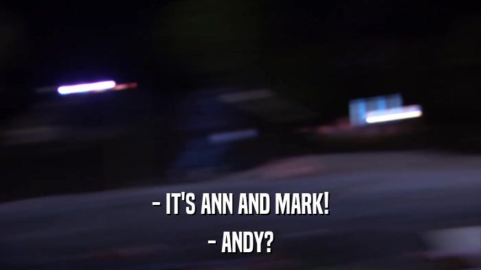 - IT'S ANN AND MARK! - ANDY? 