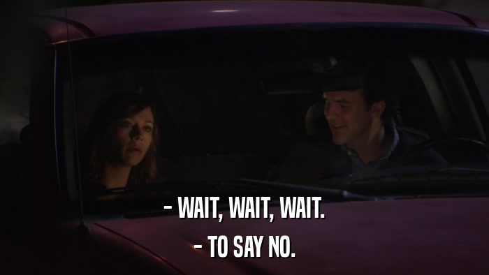 - WAIT, WAIT, WAIT. - TO SAY NO. 
