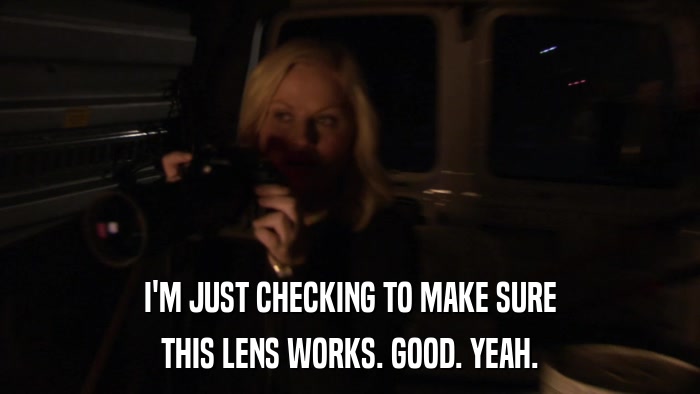 I'M JUST CHECKING TO MAKE SURE THIS LENS WORKS. GOOD. YEAH. 