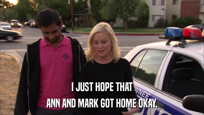 I JUST HOPE THAT ANN AND MARK GOT HOME OKAY. 