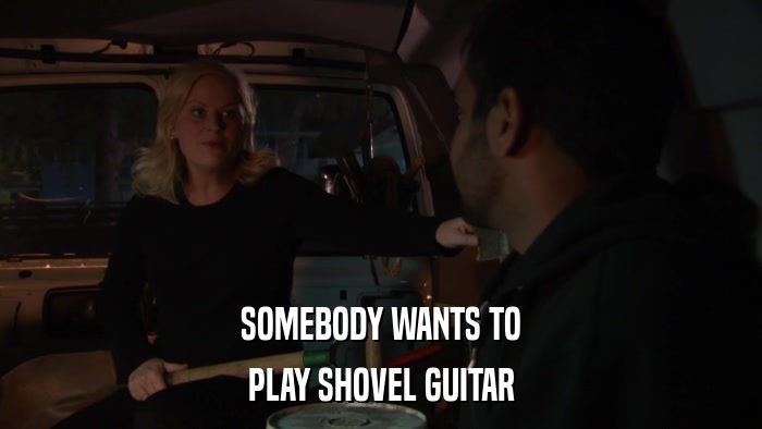 SOMEBODY WANTS TO PLAY SHOVEL GUITAR 