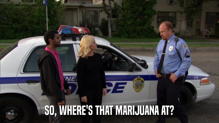 SO, WHERE'S THAT MARIJUANA AT?  