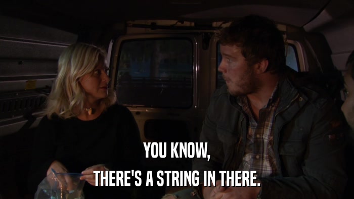 YOU KNOW, THERE'S A STRING IN THERE. 