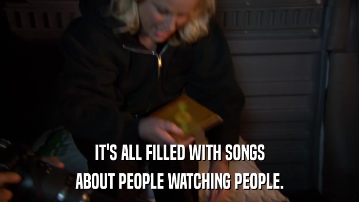 IT'S ALL FILLED WITH SONGS ABOUT PEOPLE WATCHING PEOPLE. 