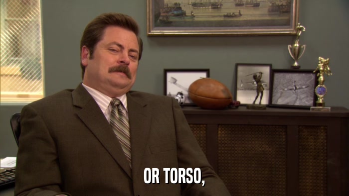 OR TORSO,  