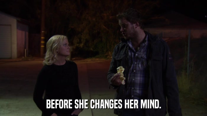 BEFORE SHE CHANGES HER MIND.  