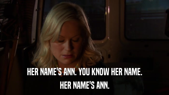 HER NAME'S ANN. YOU KNOW HER NAME. HER NAME'S ANN. 