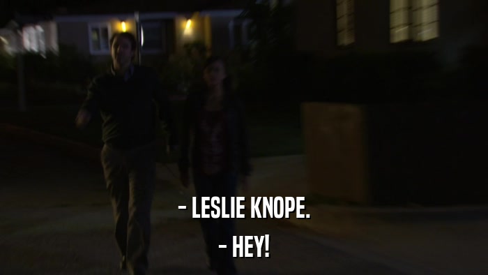 - LESLIE KNOPE. - HEY! 