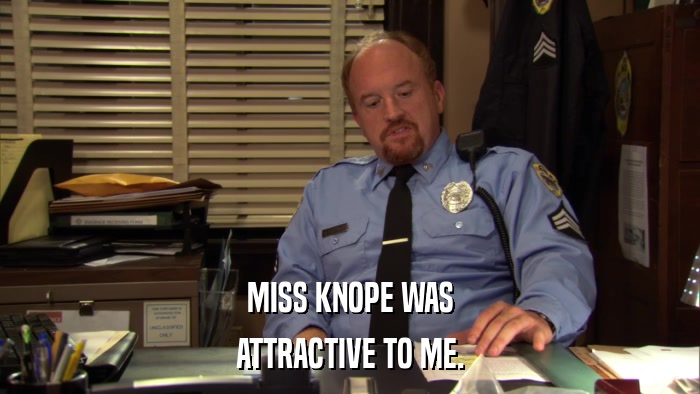 MISS KNOPE WAS ATTRACTIVE TO ME. 