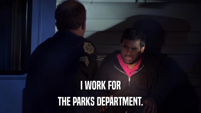 I WORK FOR THE PARKS DEPARTMENT. 
