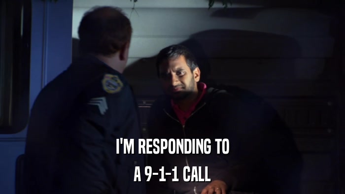 I'M RESPONDING TO A 9-1-1 CALL 