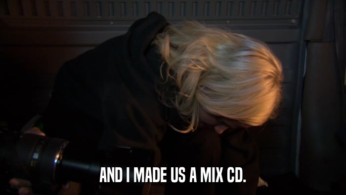AND I MADE US A MIX CD.  