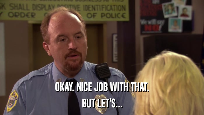 OKAY. NICE JOB WITH THAT. BUT LET'S... 