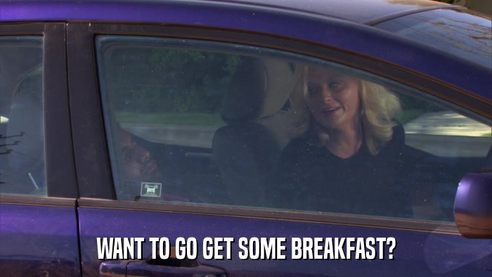 WANT TO GO GET SOME BREAKFAST?  