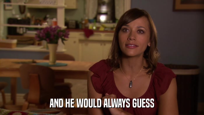 AND HE WOULD ALWAYS GUESS  