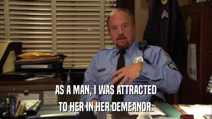 AS A MAN, I WAS ATTRACTED TO HER IN HER DEMEANOR. 