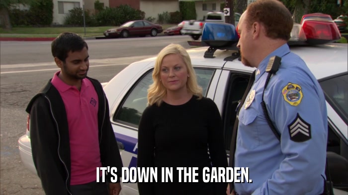 IT'S DOWN IN THE GARDEN.  
