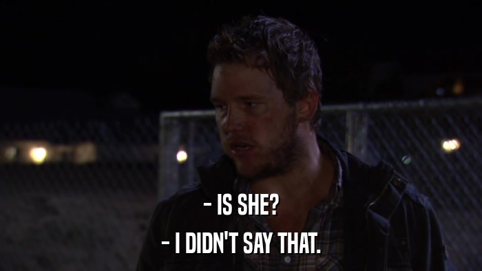 - IS SHE? - I DIDN'T SAY THAT. 