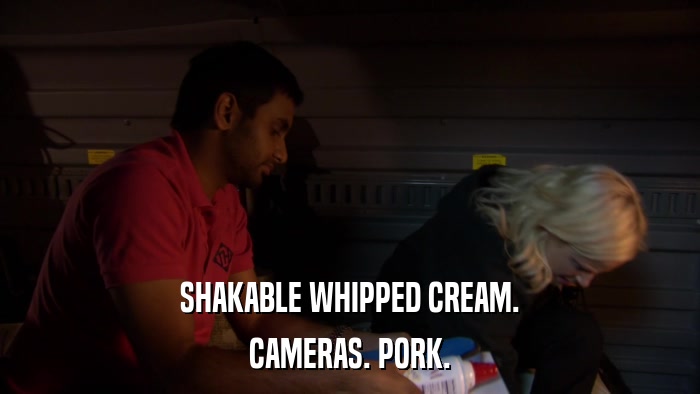 SHAKABLE WHIPPED CREAM. CAMERAS. PORK. 