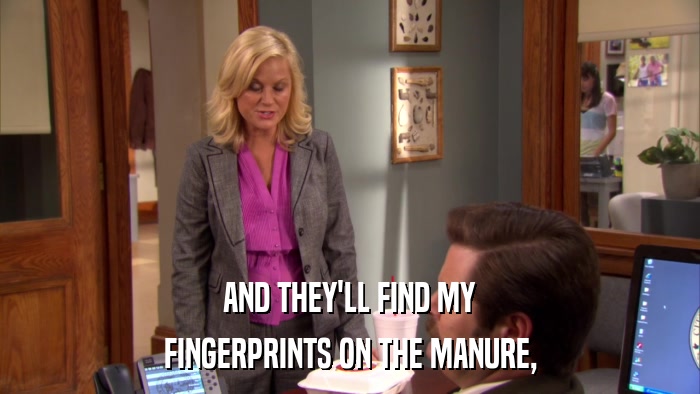 AND THEY'LL FIND MY FINGERPRINTS ON THE MANURE, 