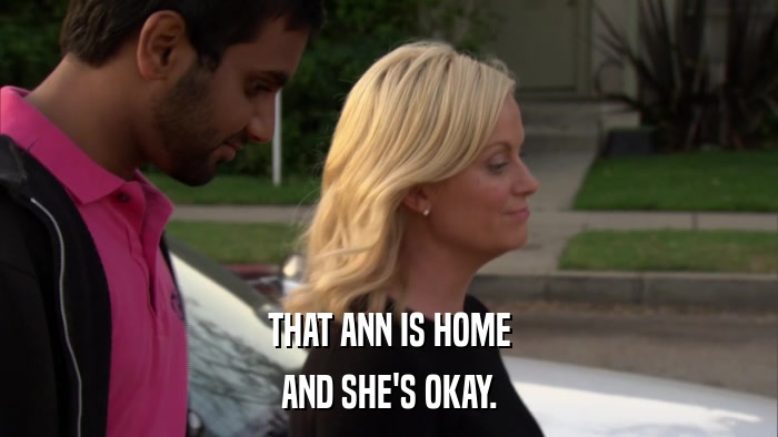 THAT ANN IS HOME AND SHE'S OKAY. 