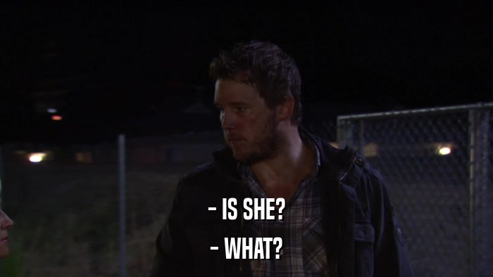 - IS SHE? - WHAT? 