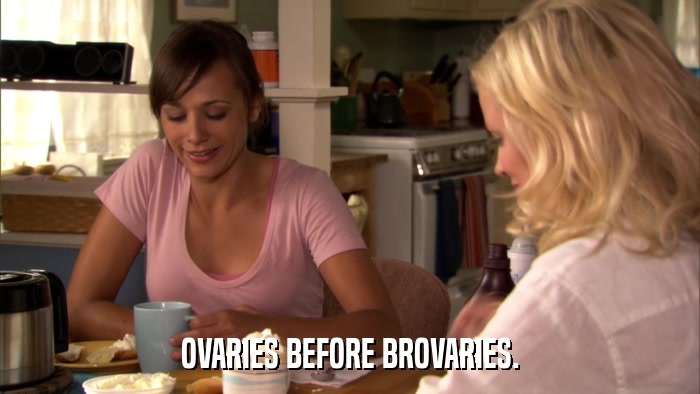 OVARIES BEFORE BROVARIES.  