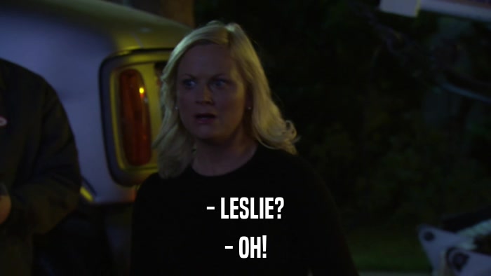 - LESLIE? - OH! 