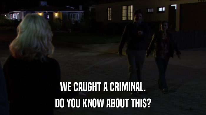 WE CAUGHT A CRIMINAL. DO YOU KNOW ABOUT THIS? 