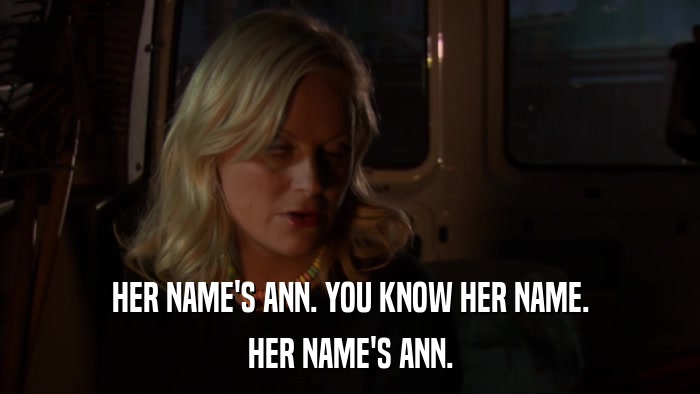 HER NAME'S ANN. YOU KNOW HER NAME. HER NAME'S ANN. 