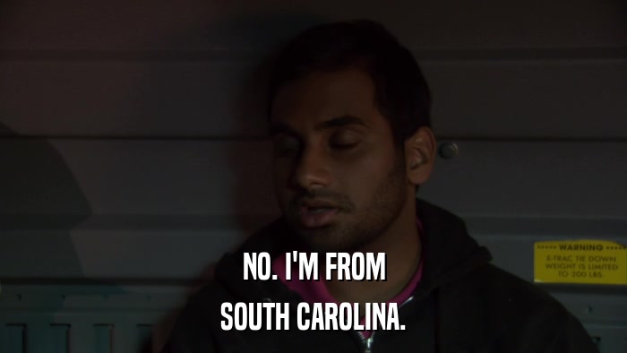 NO. I'M FROM SOUTH CAROLINA. 