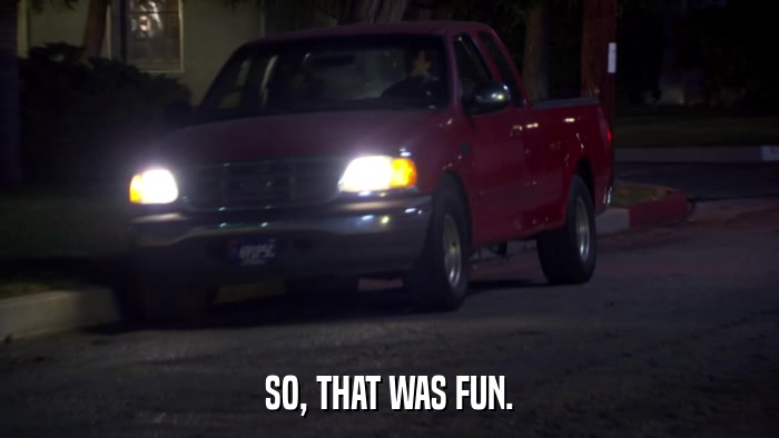 SO, THAT WAS FUN.  