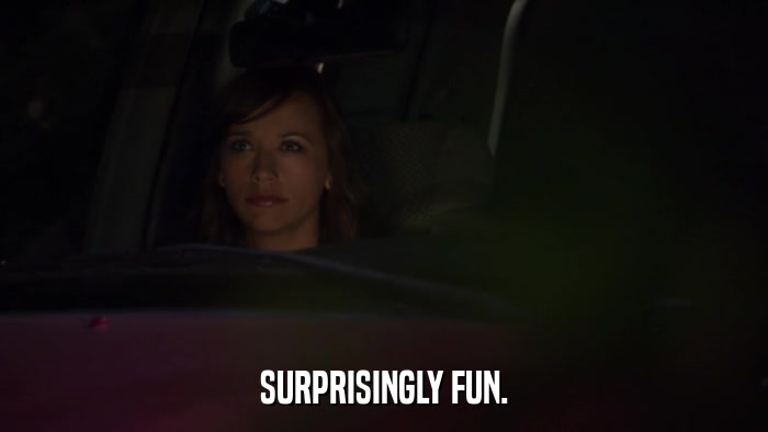 SURPRISINGLY FUN.  