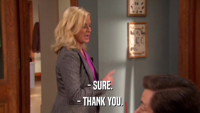 - SURE. - THANK YOU. 