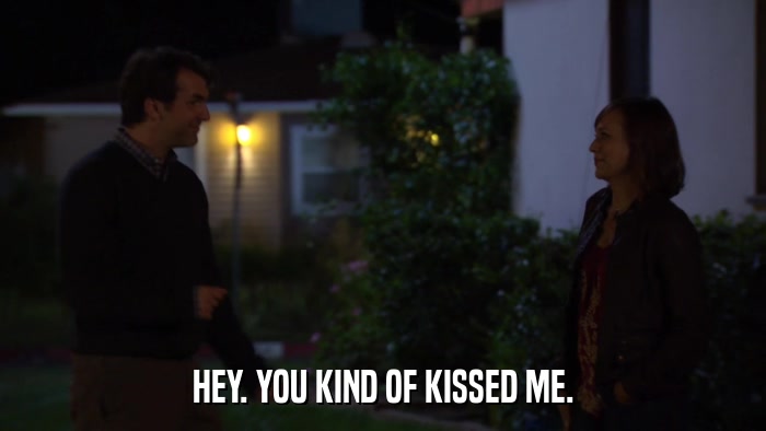 HEY. YOU KIND OF KISSED ME.  