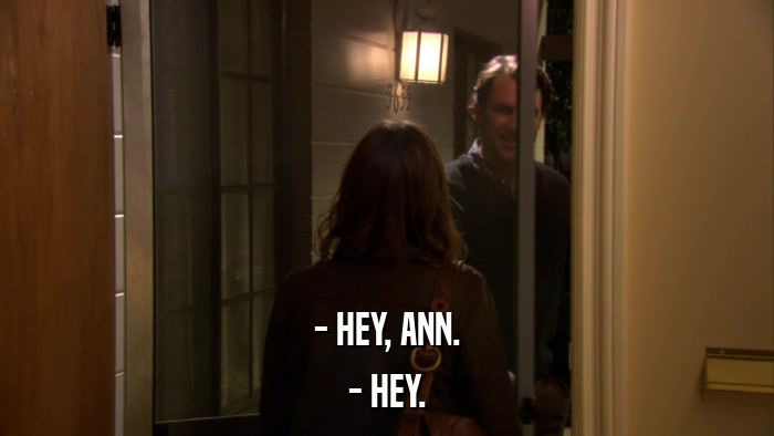 - HEY, ANN. - HEY. 