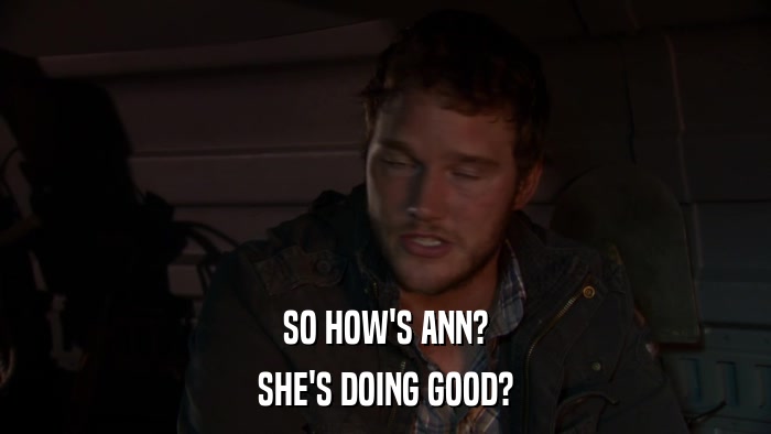 SO HOW'S ANN? SHE'S DOING GOOD? 
