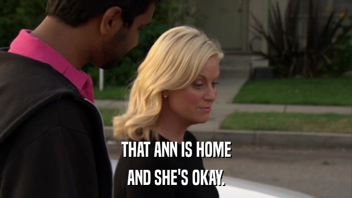 THAT ANN IS HOME AND SHE'S OKAY. 