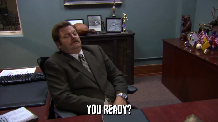 YOU READY?  