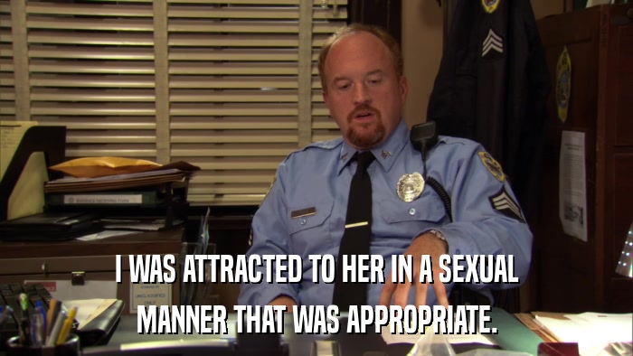 I WAS ATTRACTED TO HER IN A SEXUAL MANNER THAT WAS APPROPRIATE. 
