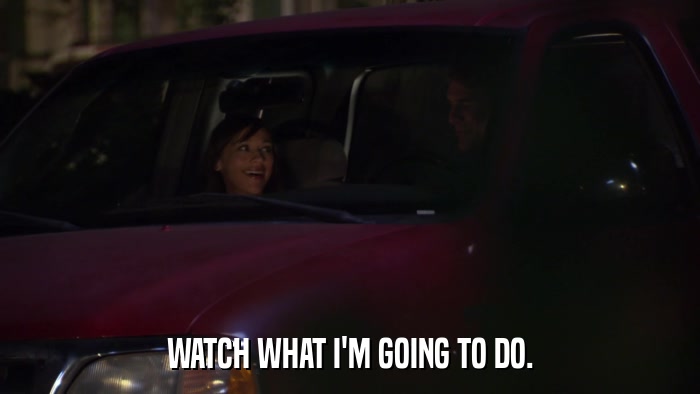 WATCH WHAT I'M GOING TO DO.  