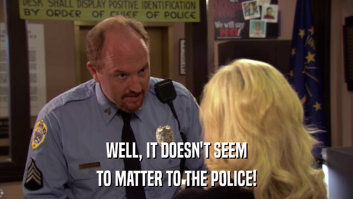 WELL, IT DOESN'T SEEM TO MATTER TO THE POLICE! 
