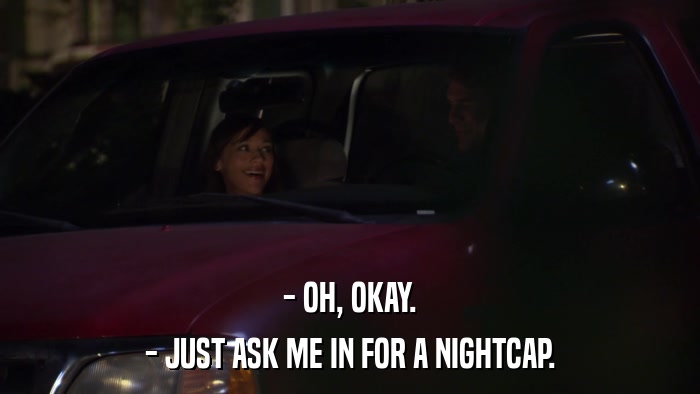 - OH, OKAY. - JUST ASK ME IN FOR A NIGHTCAP. 