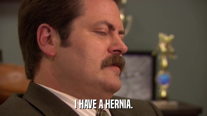 I HAVE A HERNIA.  