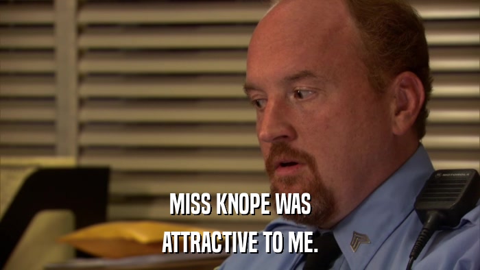 MISS KNOPE WAS ATTRACTIVE TO ME. 