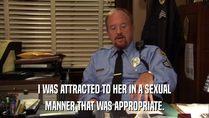 I WAS ATTRACTED TO HER IN A SEXUAL MANNER THAT WAS APPROPRIATE. 
